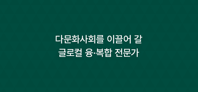 다문화사회를 이끌어 갈 글로컬 융·복합 전문가